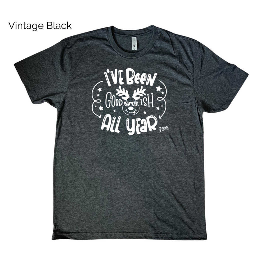 I've been Goodish all year  t-shirt - Liberte lifestyles fitness tees