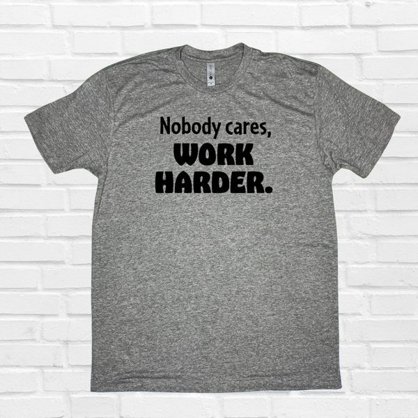 Nobody Cares Work Harder Tee